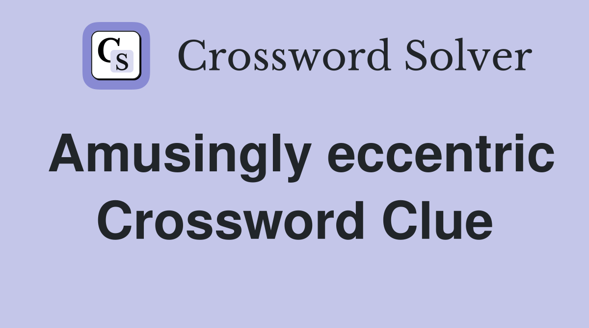 Amusingly eccentric Crossword Clue Answers Crossword Solver